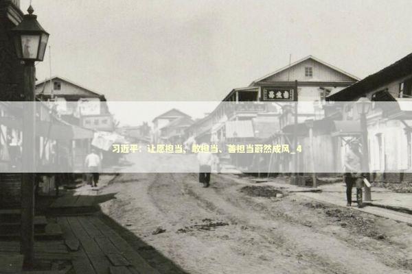 习近平：让愿担当、敢担当、善担当蔚然成风_4