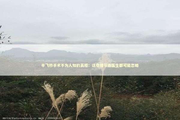半飞秒手术不为人知的真相：这些细节连医生都可能忽略